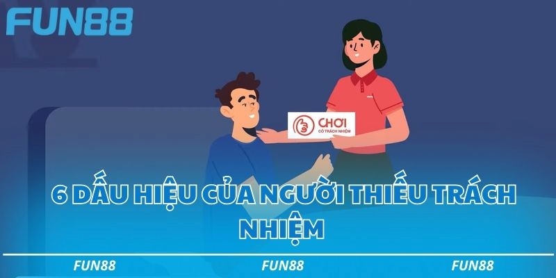 Chơi có trách nhiệm - 5 điều lưu ý để tham gia cùng Fun88 2 6 dấu hiệu của người thiếu trách nhiệm